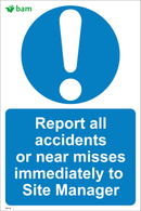Report all accidents or near misses immediately to Site Manager